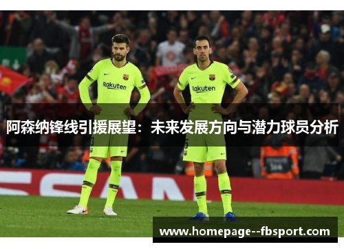 阿森纳锋线引援展望：未来发展方向与潜力球员分析