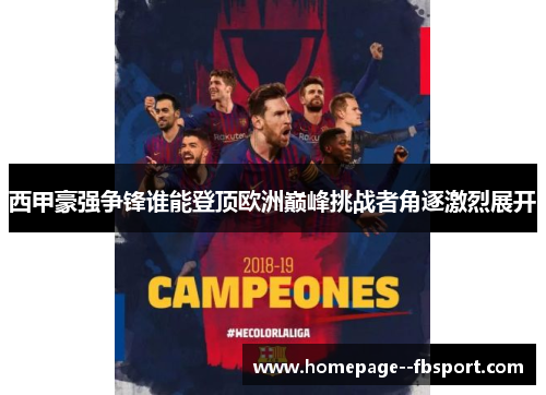 西甲豪强争锋谁能登顶欧洲巅峰挑战者角逐激烈展开
