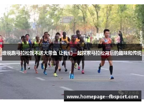 谁说跑马拉松就不送大带鱼 让我们一起探索马拉松背后的趣味和传统