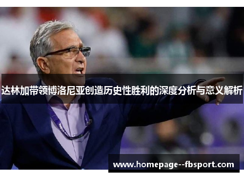 达林加带领博洛尼亚创造历史性胜利的深度分析与意义解析