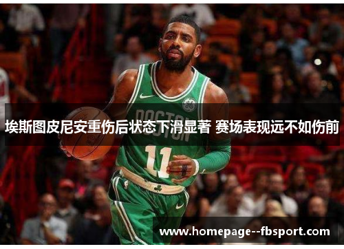 埃斯图皮尼安重伤后状态下滑显著 赛场表现远不如伤前